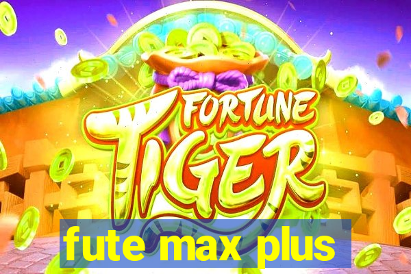 fute max plus